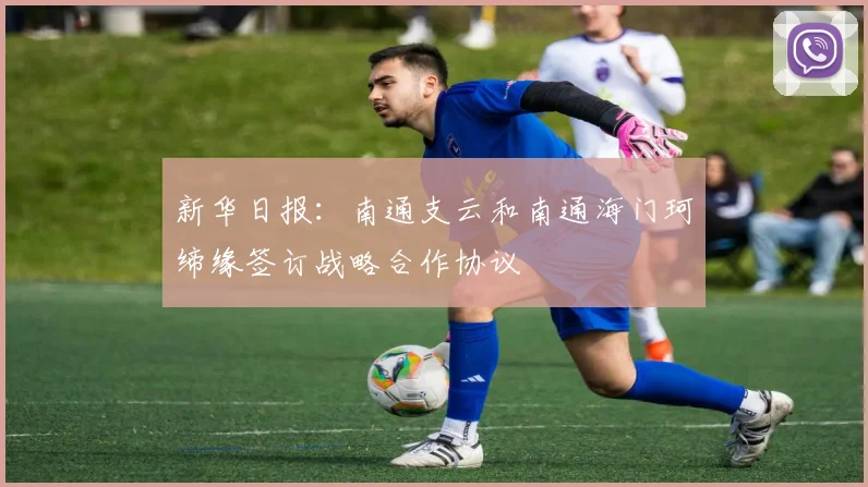 新华日报：南通支云和南通海门珂缔缘签订战略合作协议